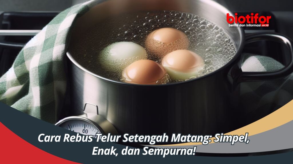 Lebih Sehat Mana, Telur Rebus Setengah Matang atau Matang Sempurna?